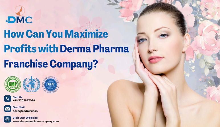 How Can You Maximize Profits with Derma Pharma Franchise Company?